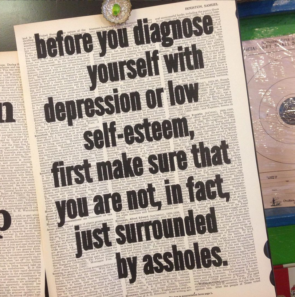 Before you diagnose yourself with... low self-esteem, first make sure that you are not, in fact, just surrounded by assholes.